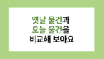 옛날과 오늘 물건
